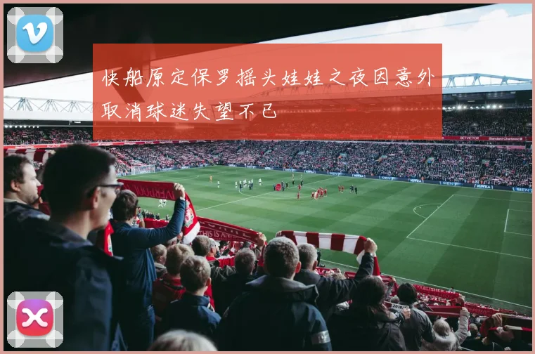 快船原定保罗摇头娃娃之夜因意外取消球迷失望不已
